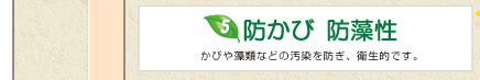 5防かび　防藻性　かびや藻類などの汚染を防ぎ衛生的です。　