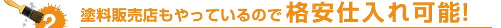 2塗料販売店もやっているので格安仕入れ可能！